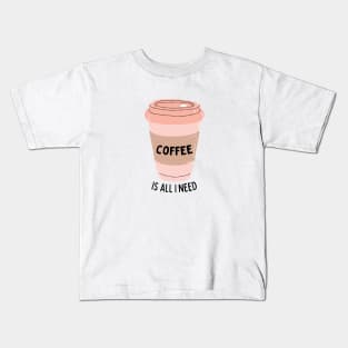 Coffee Is All I Need Kids T-Shirt